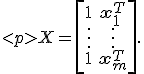 
</p>
X = \left[ \begin{array}{cc}   1 & \mathbf{x}_1^T \\   \vdots & \vdots \\   1 & \mathbf{x}_m^T \\ \end{array} \right]. 